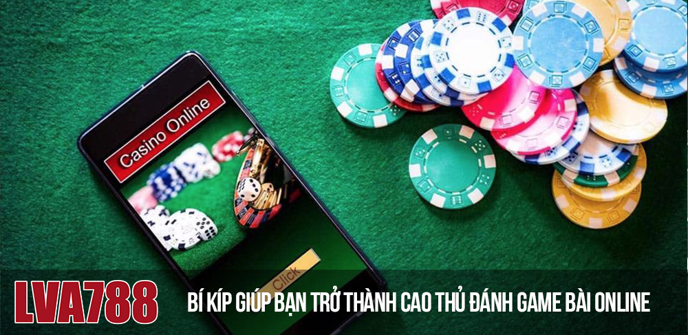 Bí kíp giúp bạn trở thành cao thủ đánh game bài online